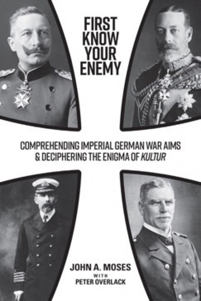 FIRST KNOW YOUR ENEMY  COMPREHENDING IMPERIAL GERMAN WAR AIMS & DECIPHERING THE ENIGMA OF KULTUR