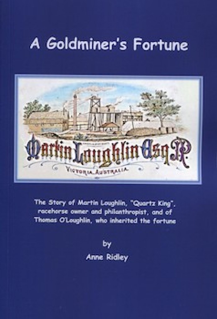 A GOLDMINER’S FORTUNE. The Story of Martin Loughlin, “Quartz King”, racehorse owner and philanthropist, and of Thomas O’Loughlin, who inherited the fortune 