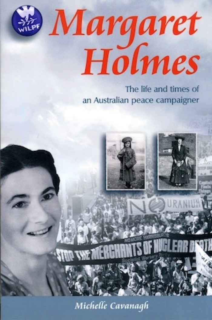 MARGARET HOLMES THE LIFE AND TIMES OF AN AUSTRALIAN PEACE CAMPAIGNER