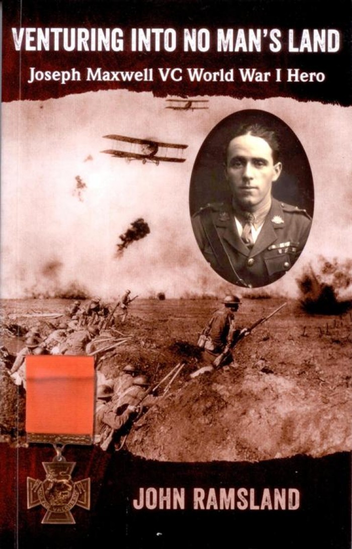 Venturing into No Man's Land: The Charmed Life of Joseph Maxwell VC World War 1 Hero